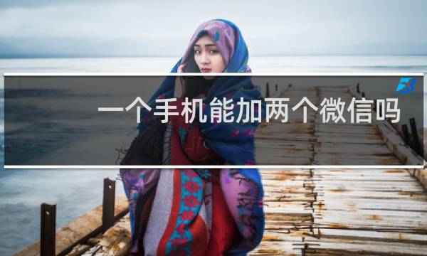 一个手机能加两个微信吗
