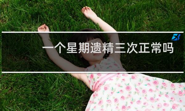 一个星期遗精三次正常吗?