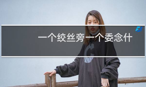 一个绞丝旁一个委念什么（一个绞丝旁一个委念什么）图片