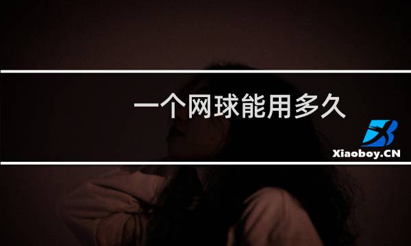 一个网球能用多久