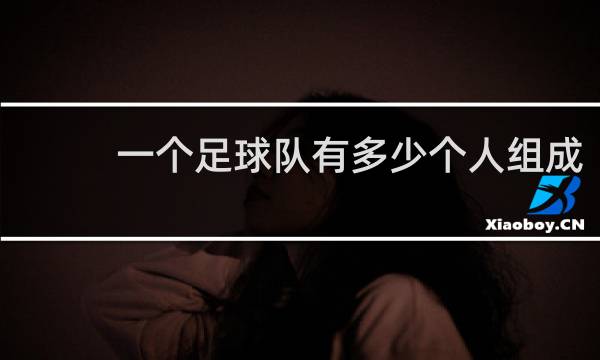 一个足球队有多少个人组成