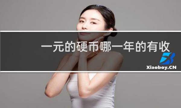 一元的硬币哪一年的有收藏价值