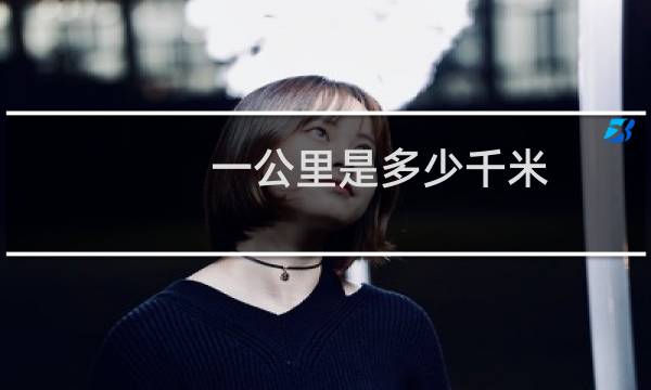 一公里是多少千米