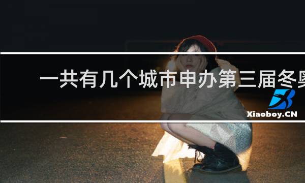 一共有几个城市申办第三届冬奥会