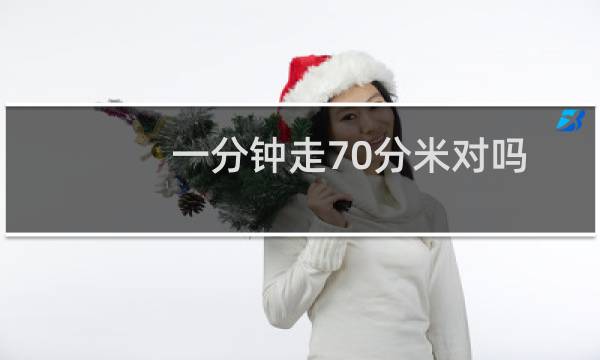 一分钟走70分米对吗