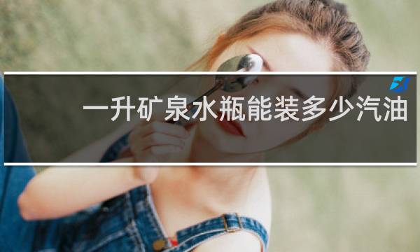 一升矿泉水瓶能装多少汽油