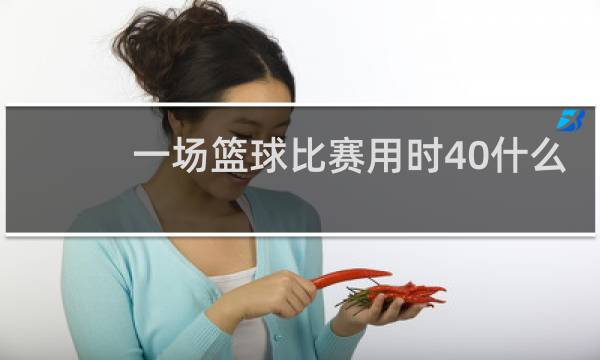 一场篮球比赛用时40什么