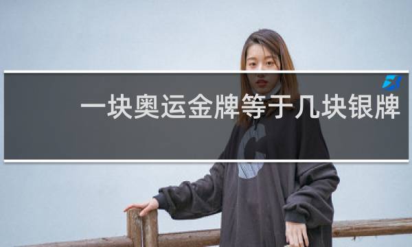 一块奥运金牌等于几块银牌
