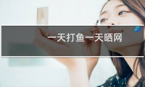 一天打鱼一天晒网（谁天天晒网却不打鱼脑筋急转弯）图片