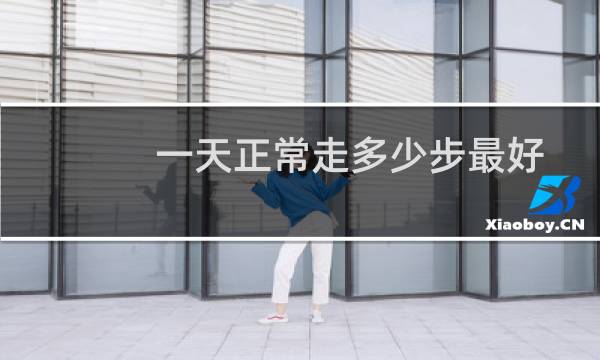 一天正常走多少步最好