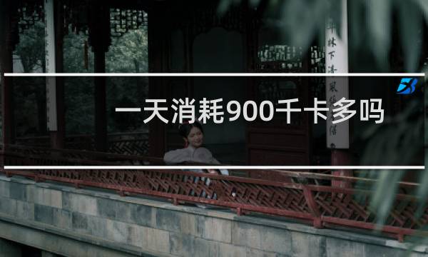 一天消耗900千卡多吗