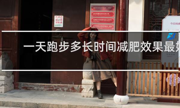 一天跑步多长时间减肥效果最好