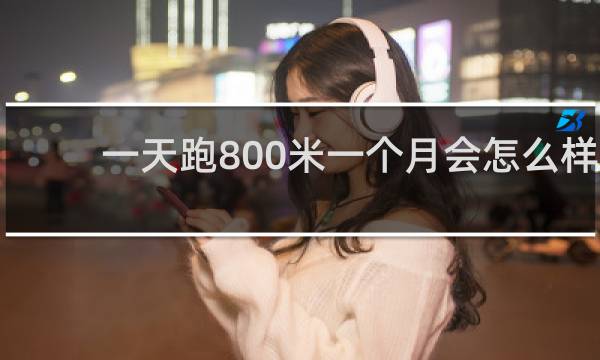 一天跑800米一个月会怎么样