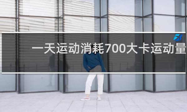 一天运动消耗700大卡运动量大吗
