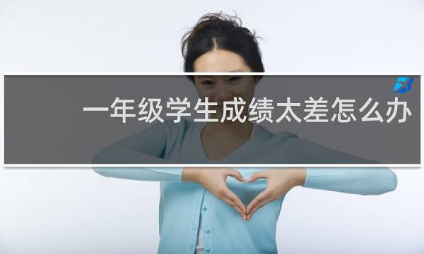 一年级学生成绩太差怎么办