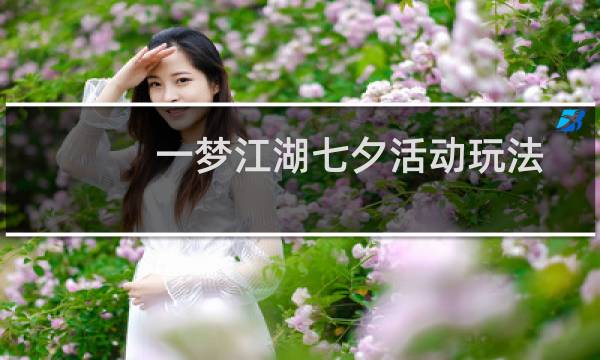 一梦江湖七夕活动玩法及奖励攻略