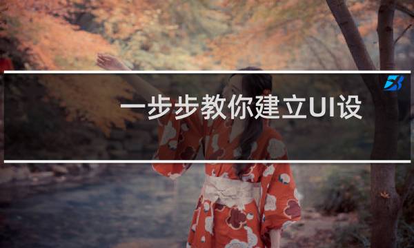 一步步教你建立UI设计规范!