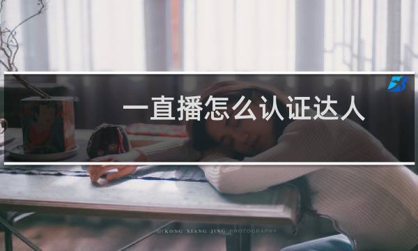 一直播怎么认证达人 一直播申请达人认证方法流程