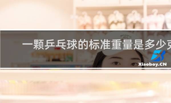 一颗乒乓球的标准重量是多少克