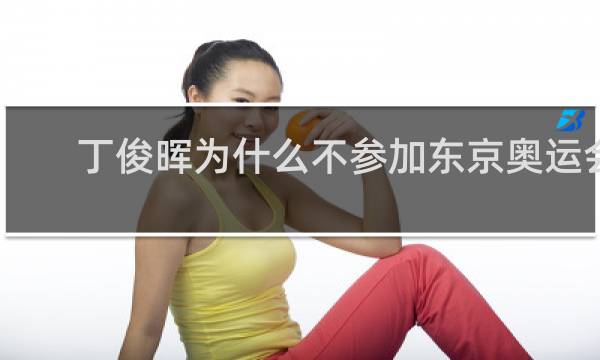 丁俊晖为什么不参加东京奥运会