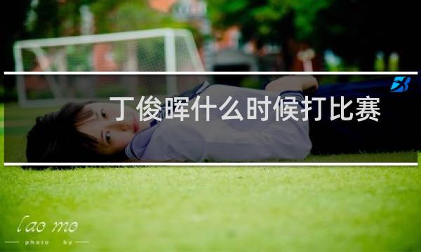 丁俊晖什么时候打比赛