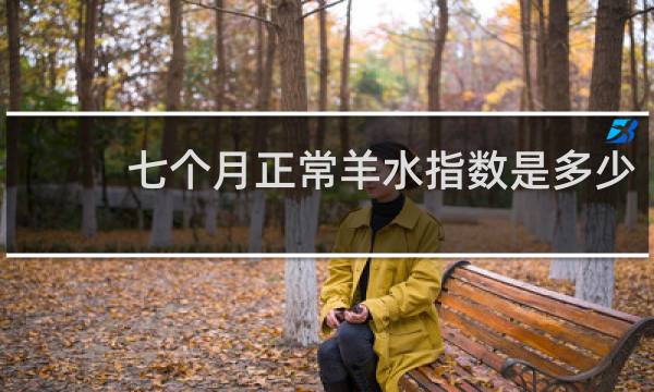 七个月正常羊水指数是多少