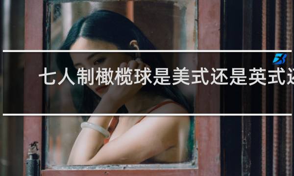 七人制橄榄球是美式还是英式还是澳式