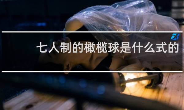 七人制的橄榄球是什么式的