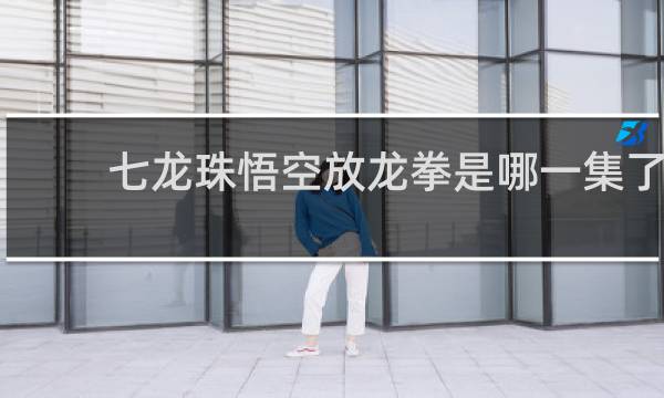 七龙珠悟空放龙拳是哪一集了