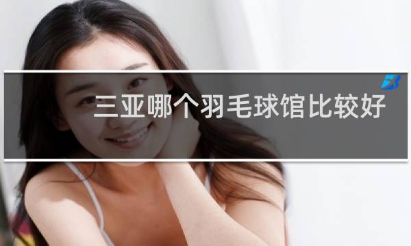 三亚哪个羽毛球馆比较好