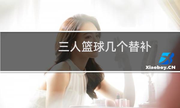 三人篮球几个替补