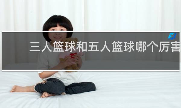 三人篮球和五人篮球哪个厉害