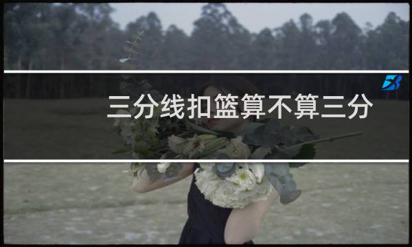 三分线扣篮算不算三分