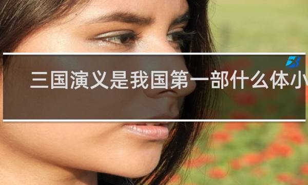 三国演义是我国第一部什么体小说