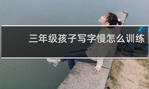 三年级孩子写字慢怎么训练