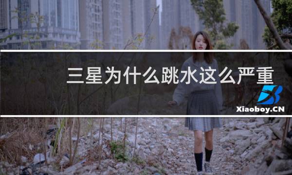 三星为什么跳水这么严重