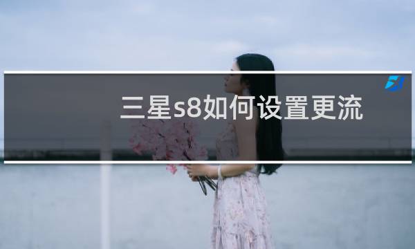 三星s8如何设置更流畅