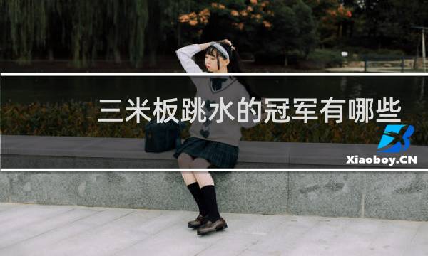 三米板跳水的冠军有哪些