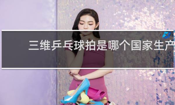 三维乒乓球拍是哪个国家生产