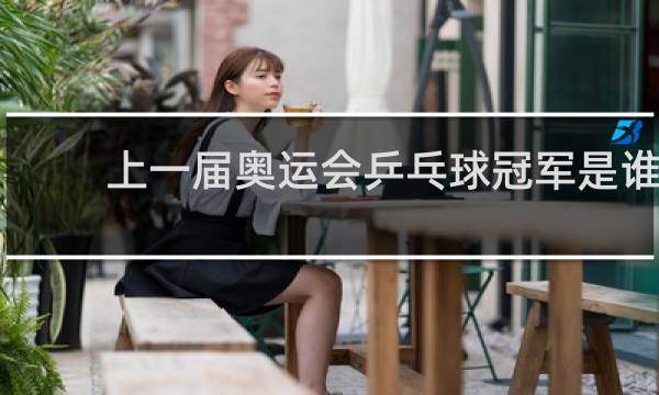 上一届奥运会乒乓球冠军是谁