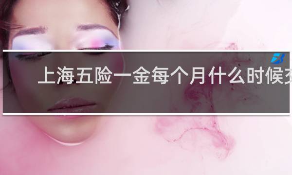 上海五险一金每个月什么时候交