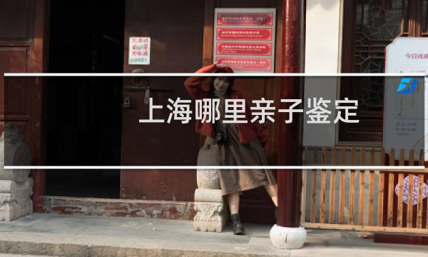 上海哪里亲子鉴定