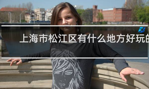上海市松江区有什么地方好玩的