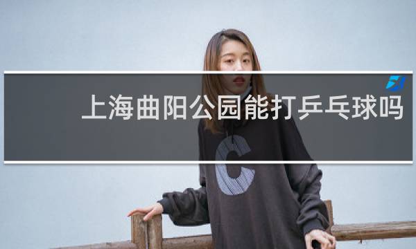 上海曲阳公园能打乒乓球吗