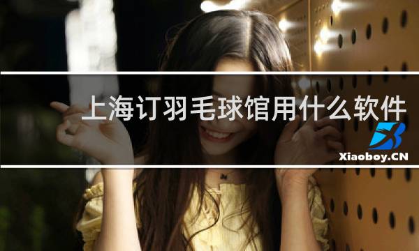 上海订羽毛球馆用什么软件