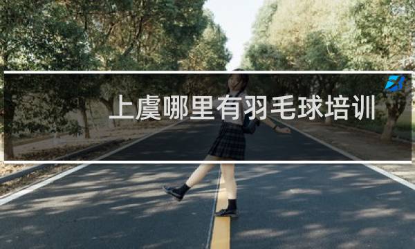 上虞哪里有羽毛球培训