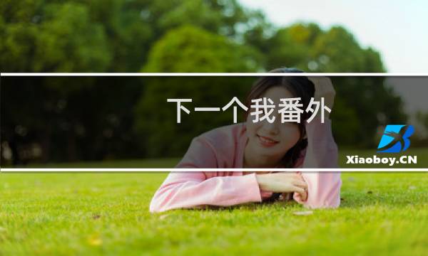 下一个我番外（下一个我 歌词）图片