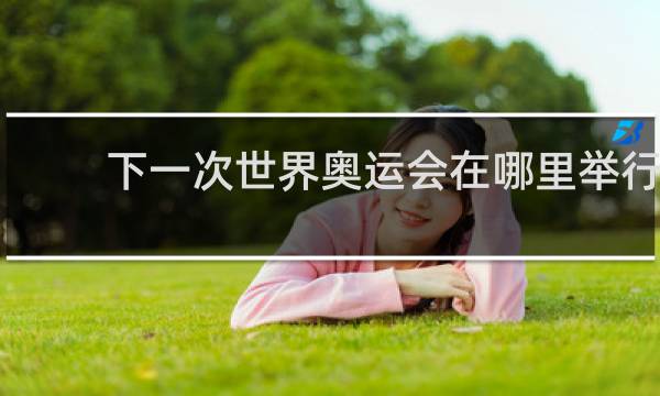下一次世界奥运会在哪里举行