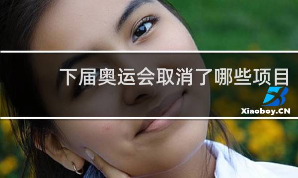 下届奥运会取消了哪些项目