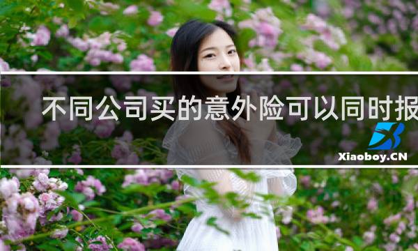 不同公司买的意外险可以同时报吗